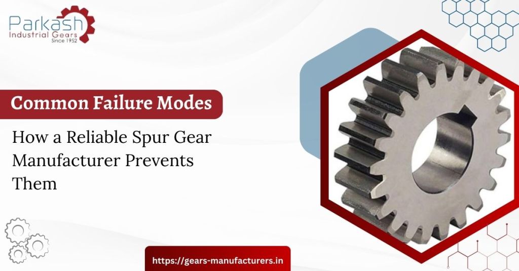 Common Failure Modes and How a Reliable Spur Gear Manufacturer Prevents Them