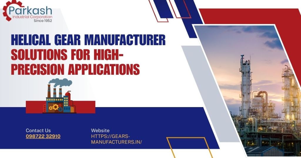 Helical Gear Manufacturer Solutions for High-Precision&nbsp;Applications